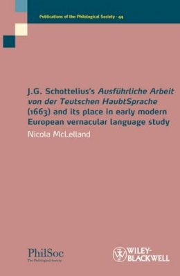 Nicola Mclelland - J.G. Schottelius´s Ausführliche Arbeit von der Teutschen HaubtSprache (1663) and its Place in Early Modern European Vernacular Language Study - 9781444339611 - V9781444339611