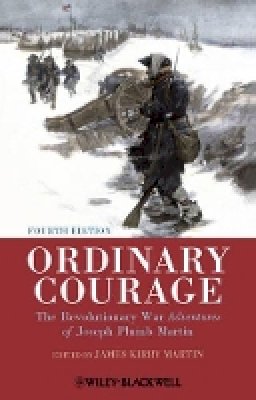 James Kirby Martin - Ordinary Courage: The Revolutionary War Adventures of Joseph Plumb Martin - 9781444351354 - V9781444351354