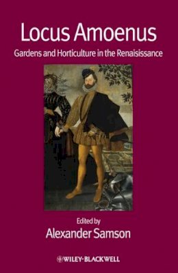 Alexander Samson - Locus Amoenus: Gardens and Horticulture in the Renaissance - 9781444361513 - V9781444361513