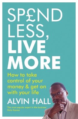 Alvin Hall - Spend Less, Live More: How to take control of your money and get on with your life - 9781444700053 - V9781444700053