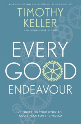 Timothy Keller - Every Good Endeavour: Connecting Your Work to God´s Plan for the World - 9781444702606 - V9781444702606