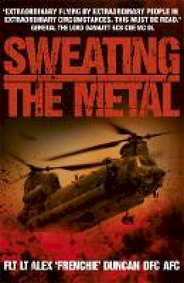 Alex Duncan - Sweating the Metal: Flying under Fire. A Chinook Pilot´s Blistering Account of Life, Death and Dust in Afghanistan - 9781444708004 - V9781444708004