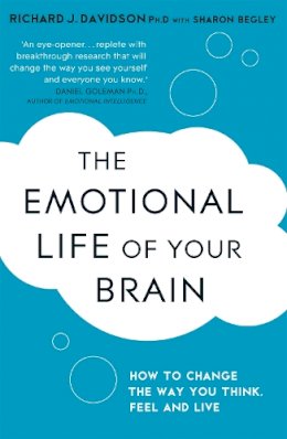 Sharon Begley - The Emotional Life of Your Brain: How Its Unique Patterns Affect the Way You Think, Feel, and Live - and How You Can Change Them - 9781444708820 - V9781444708820