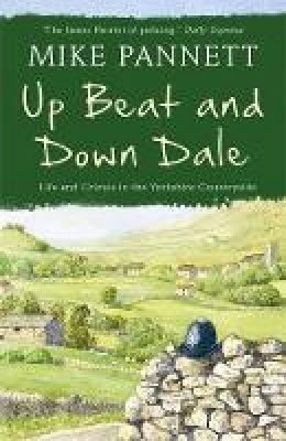 Mike Pannett - Up Beat and Down Dale: Life and Crimes in the Yorkshire Countryside - 9781444708981 - V9781444708981