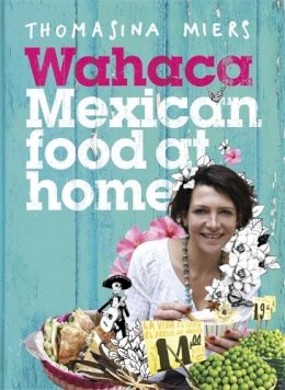 Thomasina Miers - Wahaca - Mexican Food at Home - 9781444722390 - V9781444722390
