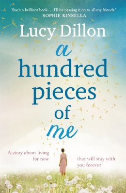 Lucy Dillon - A Hundred Pieces of Me: A gorgeous and uplifting summer read - 9781444727074 - V9781444727074