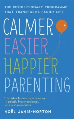 Noël Janis-Norton - Calmer, Easier, Happier Parenting: The Revolutionary Programme That Transforms Family Life - 9781444729924 - V9781444729924