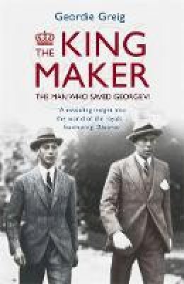 Geordie Greig - The King Maker: The Man Who Saved George VI - 9781444730258 - V9781444730258