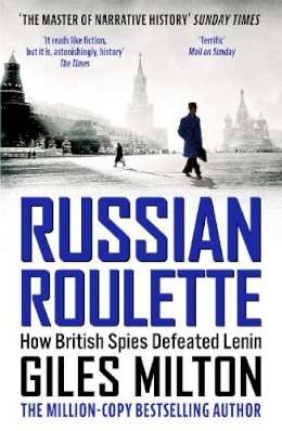 Giles Milton - Russian Roulette: How British Spies Defeated Lenin - 9781444737042 - V9781444737042