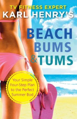 Karl Henry - Beach Bums and Tums: Your Four-Step Plan to the Perfect Summer Bod - 9781444743470 - KRF2233211