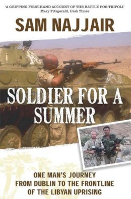 Sam Najjair - Soldier for a Summer: One Man´s Journey from Dublin to the Frontline of the Libyan Uprising - 9781444743838 - KSS0009418