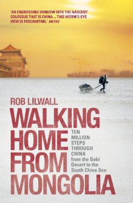 Rob Lilwall - Walking Home from Mongolia: Ten Million Steps Through China, from the Gobi Desert to the South China Sea - 9781444745306 - V9781444745306