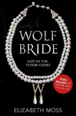 Elizabeth Moss - Wolf Bride (Lust in the Tudor court - Book One) - 9781444752427 - V9781444752427