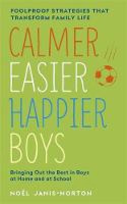 Noel Janis-Norton - Calmer, Easier, Happier Boys: The Revolutionary Programme That Transforms Family Life - 9781444753479 - V9781444753479