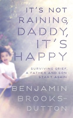 Benjamin Brooks-Dutton - It´s Not Raining, Daddy, It´s Happy - 9781444754773 - V9781444754773