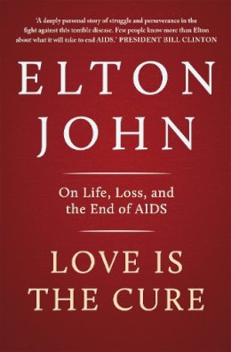 Elton John - Love is the Cure: On Life, Loss and the End of AIDS - 9781444757033 - V9781444757033