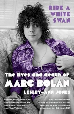 Lesley-Ann Jones - Ride a White Swan: The Lives and Death of Marc Bolan - 9781444758795 - V9781444758795