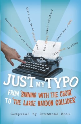 Drummond Moir - Just My Typo: From ´sinning with the choir´ to ´the large hardon collider´ - 9781444759990 - V9781444759990