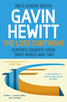 Gavin Hewitt - The Lost Continent: The BBC´s Europe Editor on Europe´s Darkest Hour Since World War Two - 9781444764826 - V9781444764826