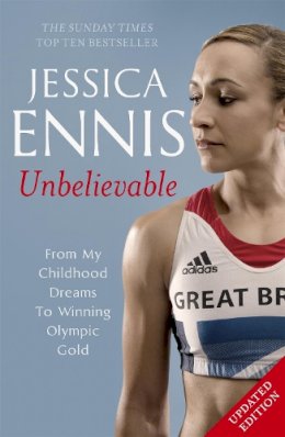 Jessica Ennis - Jessica Ennis: Unbelievable - From My Childhood Dreams To Winning Olympic Gold: The life story of Team GB´s Olympic Golden Girl - 9781444768633 - V9781444768633