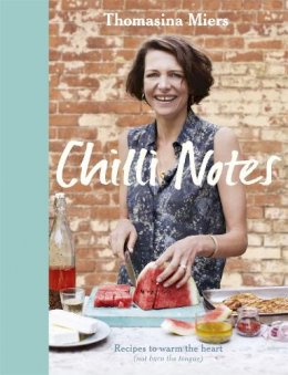 Thomasina Miers - Chilli Notes: Recipes to Warm the Heart (Not Burn the Tongue) - 9781444776881 - 9781444776881