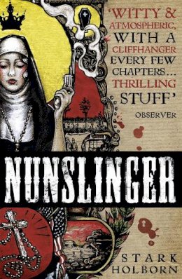 Stark Holborn - Nunslinger: The Complete Series: High Adventure, Low Skulduggery and Spectacular Shoot-Outs in the Wildest Wild West - 9781444789232 - V9781444789232