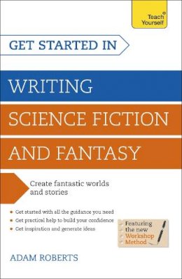 Adam Roberts - Get Started in Writing Science Fiction and Fantasy: How to write compelling and imaginative sci-fi and fantasy fiction - 9781444795653 - V9781444795653