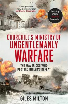 Giles Milton - Churchill´s Ministry of Ungentlemanly Warfare: The Mavericks who Plotted Hitler´s Defeat - 9781444798982 - V9781444798982