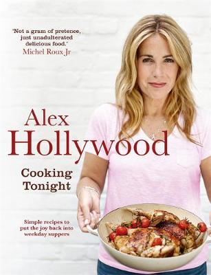 Alex Hollywood - Alex Hollywood: Cooking Tonight: Simple recipes to put the joy back into weekday suppers - 9781444799231 - V9781444799231