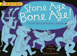 Manning, Mick, Granström, Brita - Wonderwise: Stone Age Bone Age!: A Book About Prehistoric People - 9781445128924 - V9781445128924