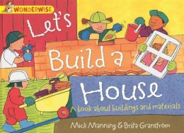 Manning, Mick, Granström, Brita - Wonderwise: Let´s Build a House: a book about buildings and materials - 9781445128993 - V9781445128993