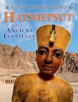 David James Gill - History Starting Points: Hatshepsut and the Ancient Egyptians - 9781445147079 - V9781445147079