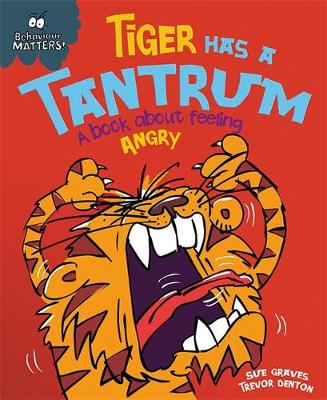 Sue Graves - Behaviour Matters: Tiger Has a Tantrum - A book about feeling angry - 9781445147185 - V9781445147185