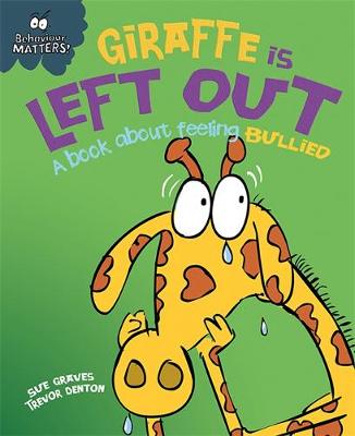 Sue Graves - Behaviour Matters: Giraffe Is Left Out - A book about feeling bullied - 9781445147192 - V9781445147192