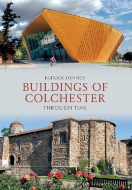 Patrick Denney - Buildings of Colchester Through Time - 9781445604084 - V9781445604084