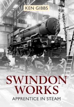 Ken Gibbs - Swindon Works Apprentice in Steam - 9781445604510 - V9781445604510
