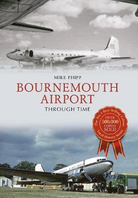 Mike Phipp - Bournemouth Airport Through Time - 9781445605524 - V9781445605524