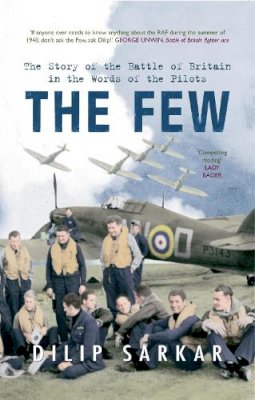 Dilip Sarkar - The Few: The Story of the Battle of Britain in the Words of the Pilots - 9781445607016 - V9781445607016