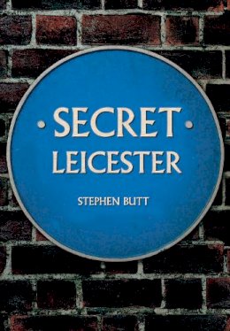 Stephen Butt - Secret Leicester - 9781445607603 - V9781445607603