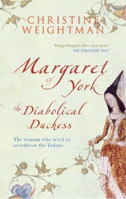 Christine Weightman - Margaret of York: The Diabolical Duchess - 9781445608198 - V9781445608198
