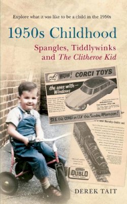 Derek Tait - 1950s Childhood Spangles, Tiddlywinks and The Clitheroe Kid: Spangles, Tiddlywinks and the Clitheroe Kid - 9781445609775 - V9781445609775
