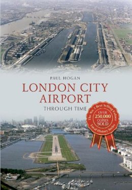 Paul Hogan - London City Airport Through Time - 9781445610474 - V9781445610474