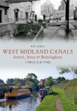 Ray Shill - West Midland Canals Through Time: Severn, Avon & Birmingham - 9781445610733 - V9781445610733