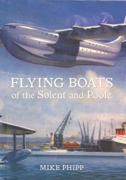 Mike Phipp - Flying Boats of the Solent and Poole - 9781445612843 - V9781445612843