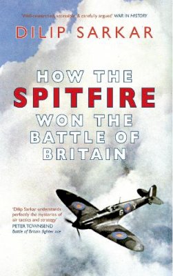 Dilip Sarkar - HOW THE SPITFIRE WON THE BATTLE OF BRITAIN - 9781445615042 - V9781445615042