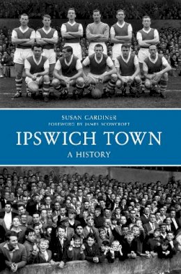 Susan Gardiner - Ipswich Town a History - 9781445617237 - V9781445617237