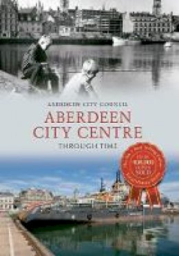 Aberdeen City Council - Aberdeen City Centre Through Time - 9781445617473 - V9781445617473