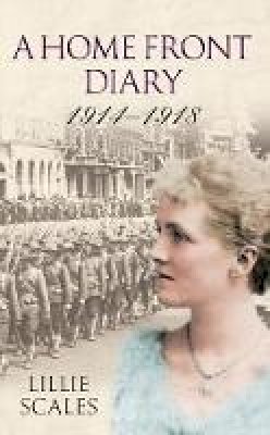 Lillie Scales - A Home Front Diary 1914-1918 - 9781445618968 - V9781445618968