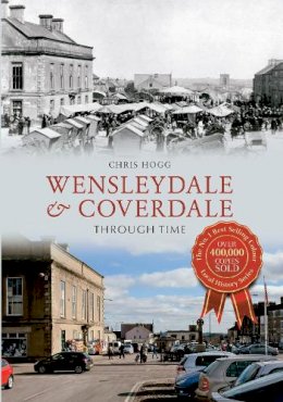 Chris Hogg - Wensleydale & Coverdale Through Time - 9781445619415 - V9781445619415 Chris Hogg - Wensleydale & Coverdale Through Time - 9781445619415 - V9781445619415