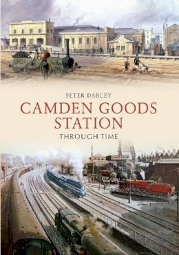 Peter Darley - Camden Goods Station Through Time - 9781445622040 - V9781445622040